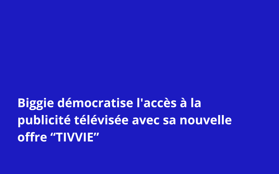 Biggie démocratise l’accès à la publicité télévisée avec sa nouvelle offre “TIVVIE”